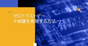 ゼロトラストデータ保護を実現する方法