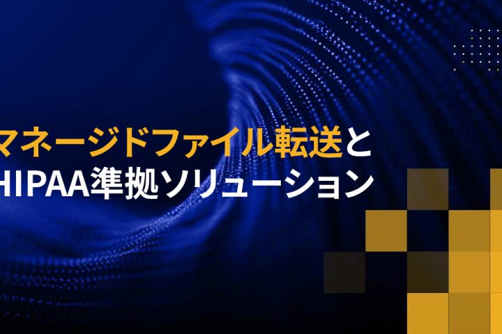 マネージドファイル転送とHIPAA準拠ソリューション