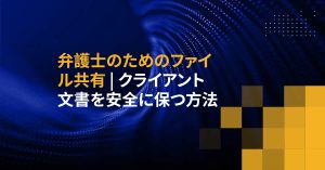 弁護士のためのファイル共有 | クライアント文書を安全に保つ方法