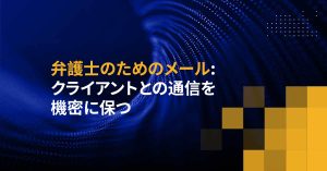 弁護士のためのメール: クライアントとの通信を機密に保つ