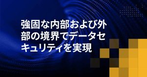 強固な内部および外部の境界でデータセキュリティを実現