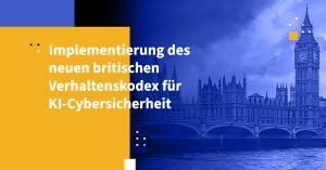 Implementierung des neuen britischen Verhaltenskodex für KI-Cybersicherheit