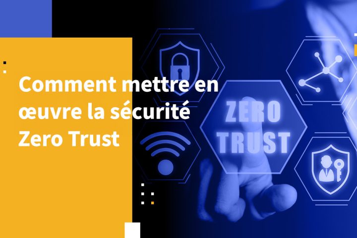 Comment mettre en œuvre la sécurité Zero Trust