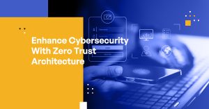 Enhance Cybersecurity With Zero Trust Architecture