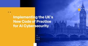 Implementing the UK's New Code of Practice for AI Cybersecurity
