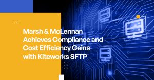 Marsh & McLennan Achieves Compliance and Cost Efficiency Gains with Kiteworks SFTP