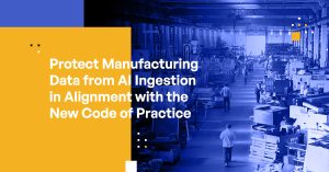 Protect Manufacturing Data from AI Ingestion in Alignment with the New Code of Practice