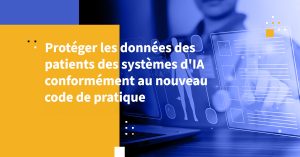 Protéger les données des patients des systèmes d'IA conformément au nouveau code de pratique