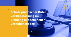Schutz juristischer Daten vor KI-Erfassung im Einklang mit dem neuen Verhaltenskodex