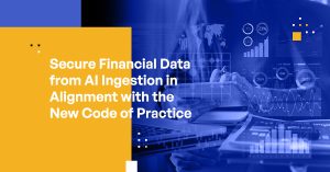 Secure Financial Data from AI Ingestion in Alignment with the New Code of Practice