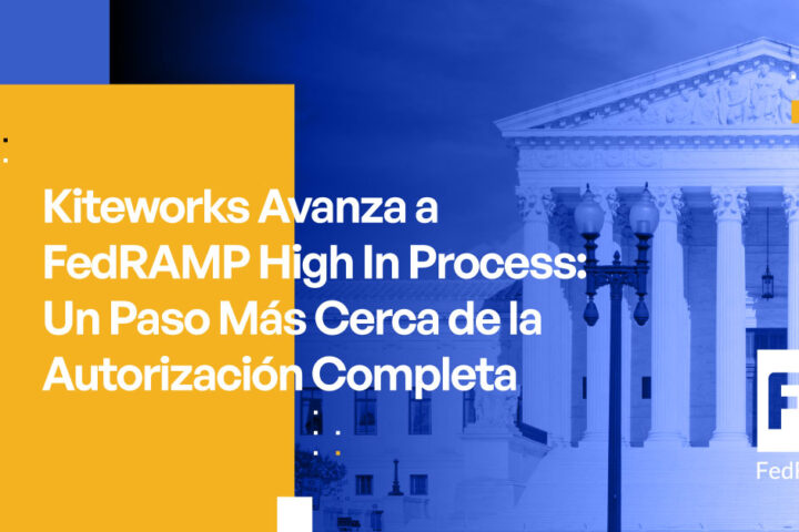 Kiteworks Avanza a FedRAMP High En Proceso: Un Paso Más Cerca de la Autorización Completa
