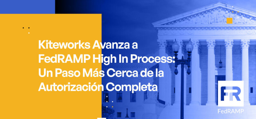Kiteworks Avanza a FedRAMP High En Proceso: Un Paso Más Cerca de la Autorización Completa