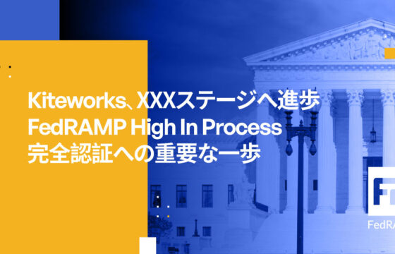 Kiteworks、FedRAMP High認証プロセス段階に進出：完全認証取得へ大きく前進