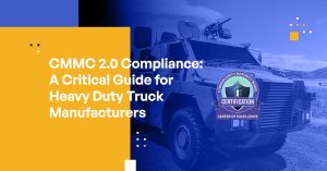 CMMC 2.0 Compliance: A Critical Guide for Heavy Duty Truck Manufacturers