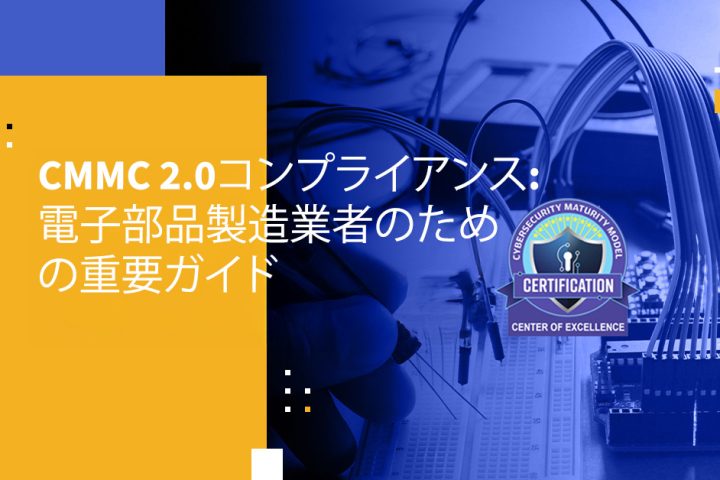 CMMC 2.0コンプライアンス: 電子部品製造業者のための重要ガイド