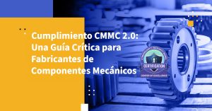 Cumplimiento CMMC 2.0: Una Guía Crítica para Fabricantes de Componentes Mecánicos