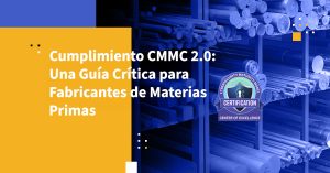 Cumplimiento CMMC 2.0: Una Guía Crítica para Fabricantes de Materias Primas