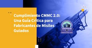 Cumplimiento CMMC 2.0: Una Guía Crítica para Fabricantes de Misiles Guiados