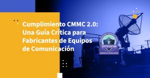 Cumplimiento CMMC 2.0: Una Guía Crítica para Fabricantes de Equipos de Comunicación