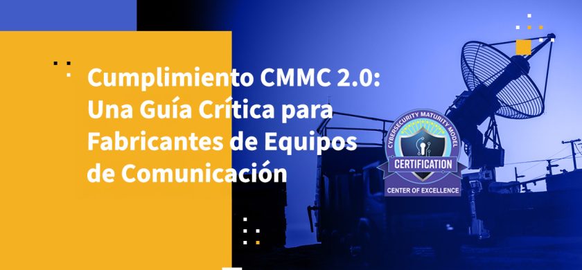 Cumplimiento CMMC 2.0: Una Guía Crítica para Fabricantes de Equipos de Comunicación
