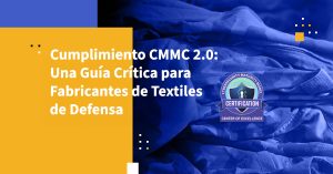 Cumplimiento CMMC 2.0: Una Guía Crítica para Fabricantes de Textiles de Defensa