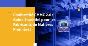 Conformité CMMC 2.0 : Guide Essentiel pour les Fabricants de Matières Premières