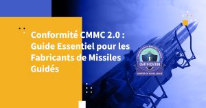 Conformité CMMC 2.0 : Guide Essentiel pour les Fabricants de Missiles Guidés