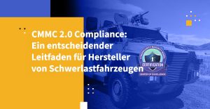 CMMC 2.0 Compliance: Ein entscheidender Leitfaden für Hersteller von Schwerlastfahrzeugen