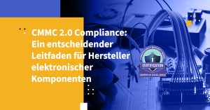 CMMC 2.0 Compliance: Ein entscheidender Leitfaden für Hersteller elektronischer Komponenten