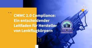 CMMC 2.0 Compliance: Ein entscheidender Leitfaden für Hersteller von Lenkflugkörpern