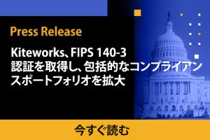 Kiteworks、FIPS 140-3認証を取得し、包括的なコンプライアンスポートフォリオを拡大