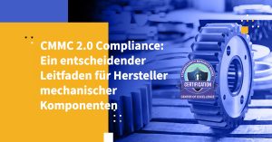 CMMC 2.0 Compliance: Ein entscheidender Leitfaden für Hersteller mechanischer Komponenten