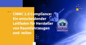 CMMC 2.0 Compliance: Ein entscheidender Leitfaden für Hersteller von Raumfahrzeugen und -teilen