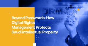 Beyond Passwords: How Digital Rights Management Protects Saudi Intellectual Property
