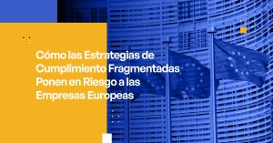 Cómo las Estrategias de Cumplimiento Fragmentadas Ponen en Riesgo a las Empresas Europeas