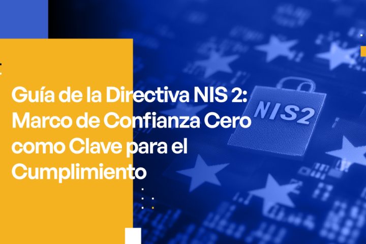 Guía de la Directiva NIS 2: Marco de Confianza Cero como Clave para el Cumplimiento