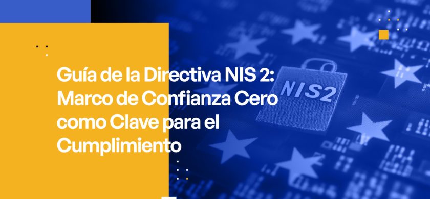Guía de la Directiva NIS 2: Marco de Confianza Cero como Clave para el Cumplimiento