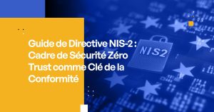 Guide de Directive NIS 2 : Cadre de Sécurité Zéro-Trust comme Clé de la Conformité