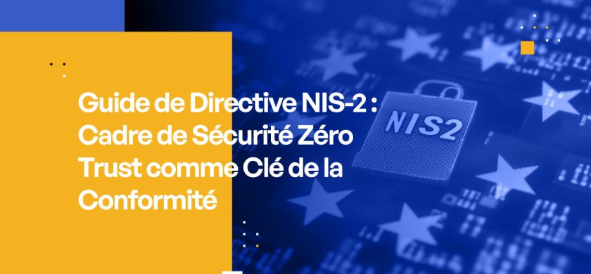 Guide de Directive NIS 2 : Cadre de Sécurité Zéro-Trust comme Clé de la Conformité
