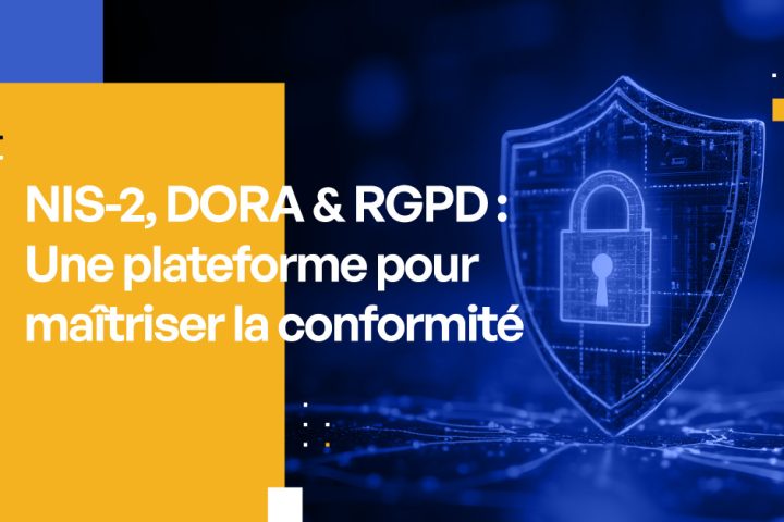 NIS-2, DORA & RGPD : Une plateforme pour maîtriser la conformité