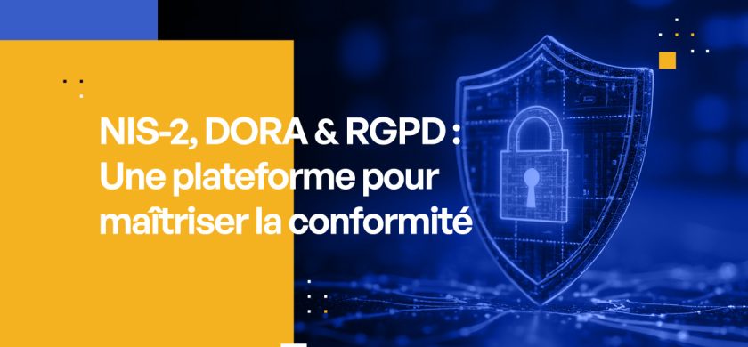 NIS-2, DORA & RGPD : Une plateforme pour maîtriser la conformité