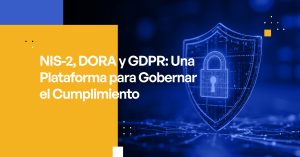 NIS-2, DORA y GDPR: Una Plataforma para Gobernar el Cumplimiento