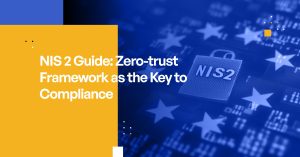 NIS 2 Guide: Zero-trust Framework as the Key to Compliance