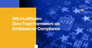 NIS-2 Leitfaden: Zero-Trust Framework als Schlüssel zur Compliance