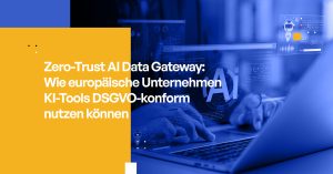 Zero-Trust AI Data Gateway: Wie europäische Unternehmen KI-Tools DSGVO-konform nutzen können