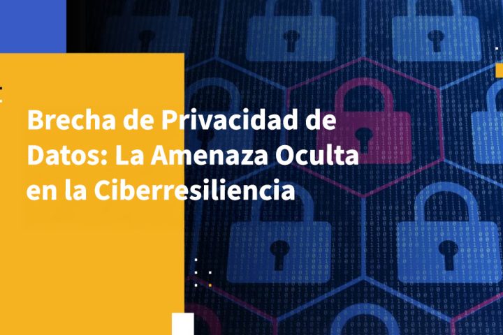 Brecha de Privacidad de Datos: La Amenaza Oculta en la Ciberresiliencia