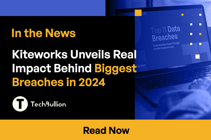 Kiteworks Unveils Real Impact Behind Biggest Breaches in 2024