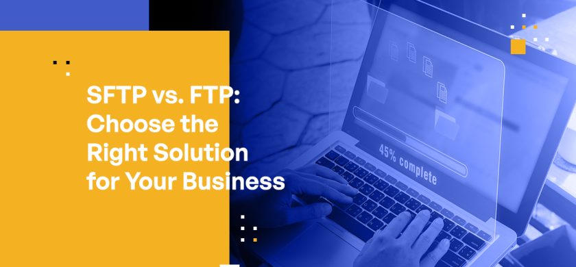 SFTP vs FTP: Choosing the Right File Transfer Protocol for Your Business
