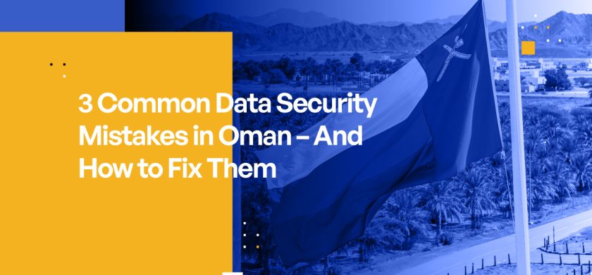 3 Common Data Security Mistakes in Oman – And How to Fix Them