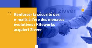 Renforcer la sécurité des e-mails à l’ère des menaces évolutives : Kiteworks acquiert Zivver
